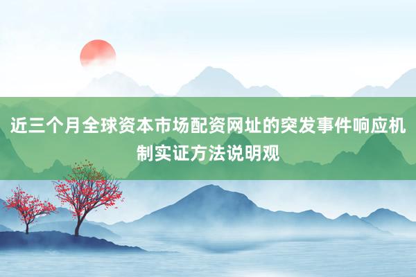 近三个月全球资本市场配资网址的突发事件响应机制实证方法说明观